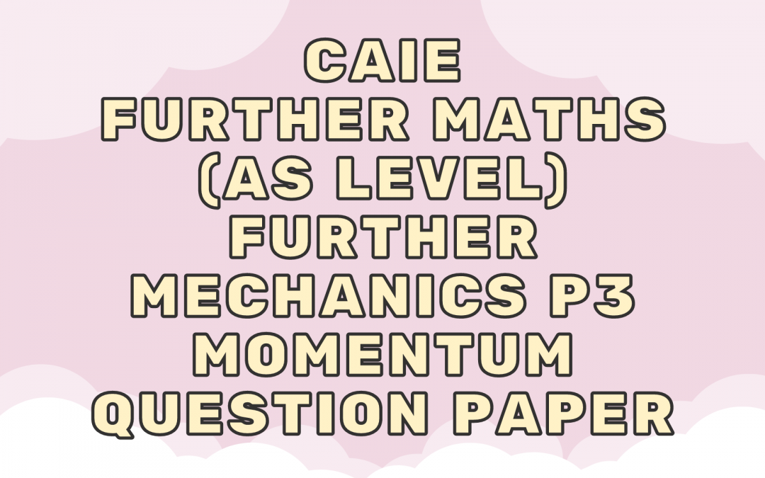 CAIE Further Maths (AS) Further Mechanics P3 – Momentum – QP