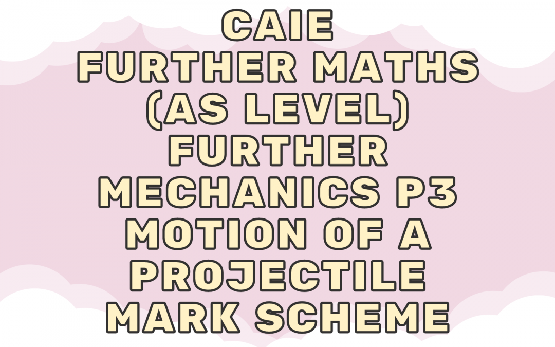 CAIE Further Maths (AS) Further Mechanics P3 – Motion of a projectile – MS