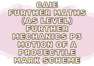 CAIE Further Maths (AS) Further Mechanics P3 – Motion of a projectile – MS