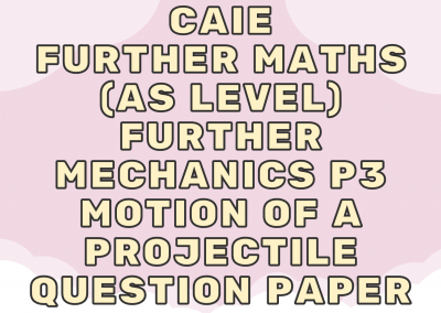 CAIE Further Maths (AS) Further Mechanics P3 – Motion of a projectile – QP