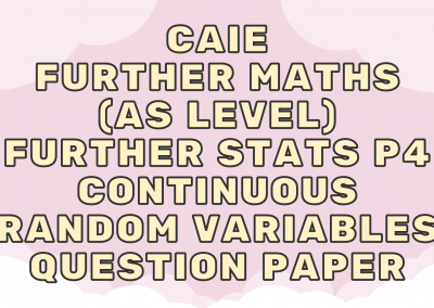 CAIE Further Maths (AS) Further Stats P4 – Continuous random variables – QP