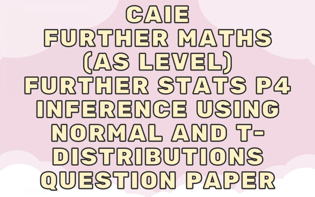 CAIE Further Maths (AS) Further Stats P4 – Inference using normal and t-distributions – QP