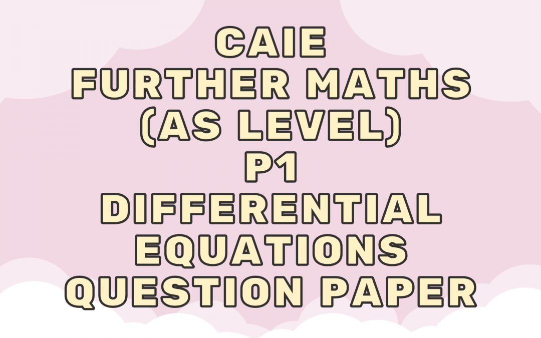 CAIE Further Maths (AS) P1 – Differential equations – QP