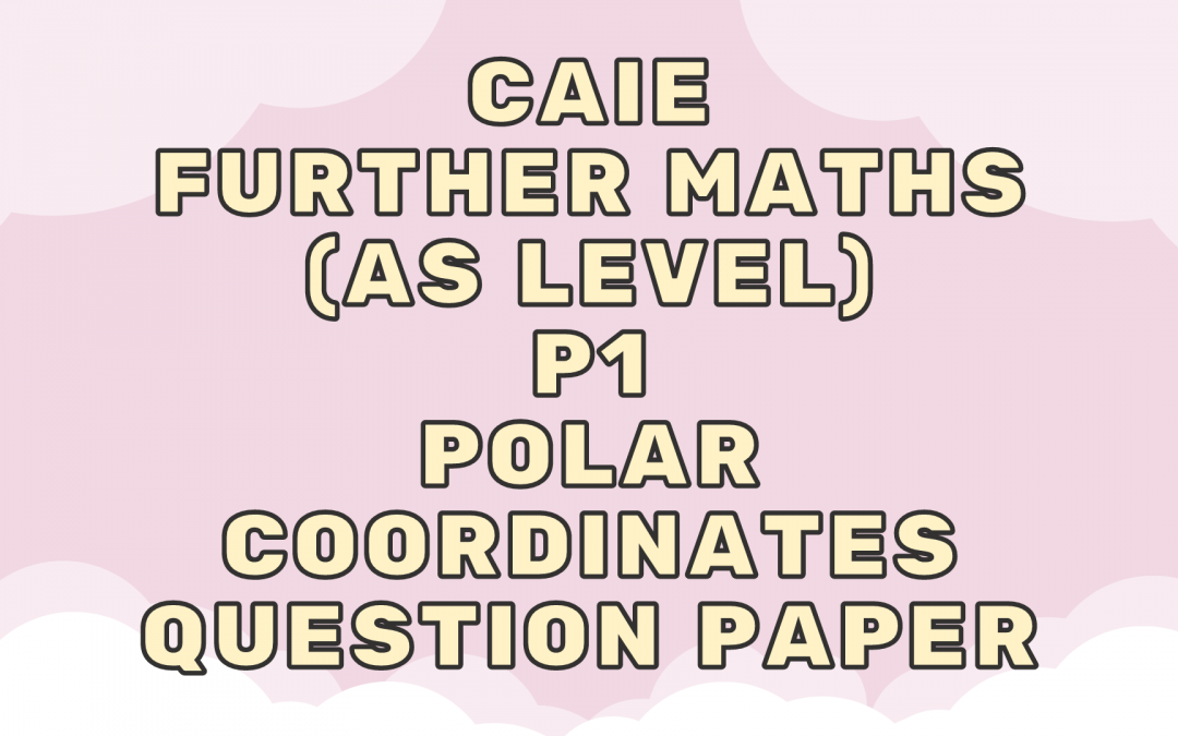 CAIE Further Maths (AS) P1 – Polar coordinates – QP