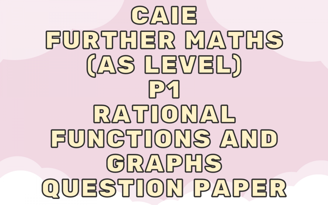 CAIE Further Maths (AS) P1 – Rational functions and graphs – QP