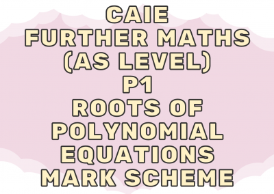 CAIE Further Maths (AS) P1 – Roots of polynomial equations – MS