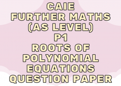 CAIE Further Maths (AS) P1 – Roots of polynomial equations – QP