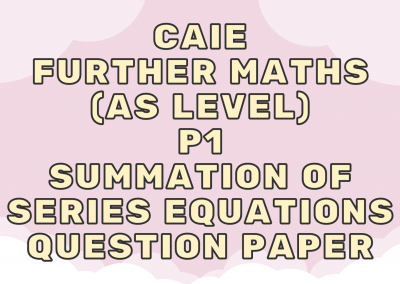 CAIE Further Maths (AS) P1 – Summation of series equations – QP