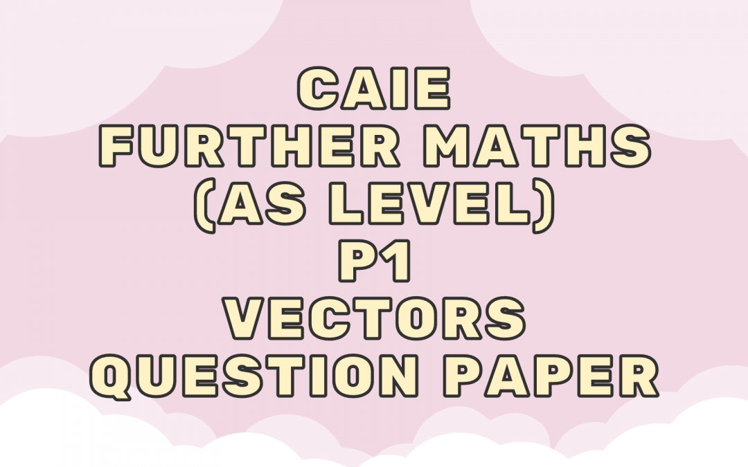CAIE Further Maths (AS) P1 – Vectors – QP