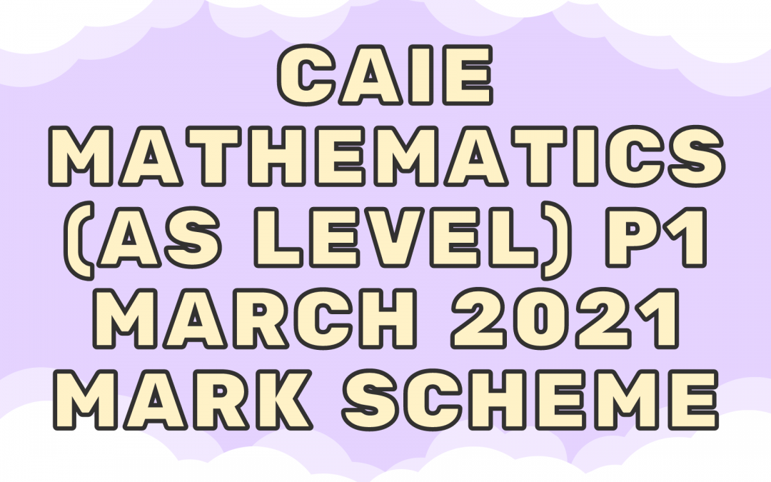 CAIE Mathematics (AS) P1 – March 2021 – MS