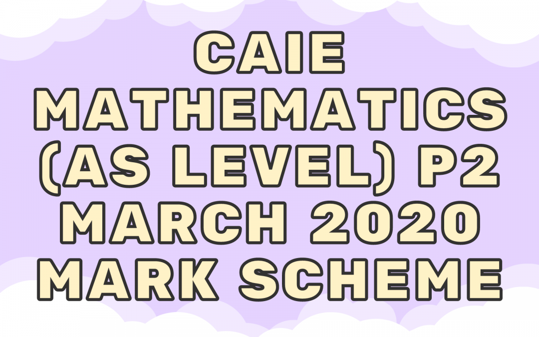 CAIE Mathematics (AS) P2 – March 2020 – MS