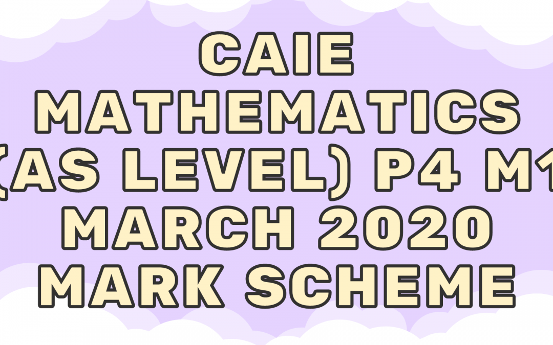 CAIE Mathematics (AS) P4 – M1 – March 2020 – MS