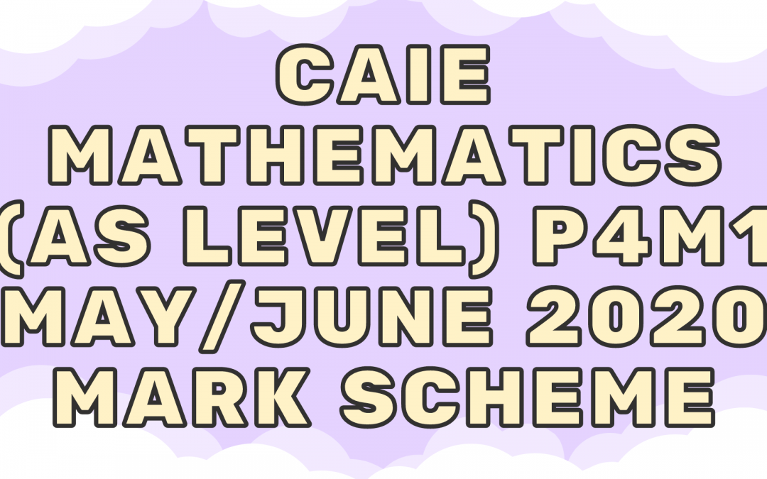 CAIE Mathematics (AS) P4 – M1 – May/June 2020 – MS