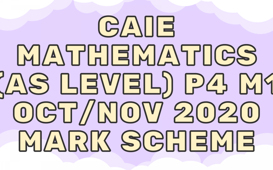 CAIE Mathematics (AS) P4 – M1 – Oct/Nov 2020 – MS