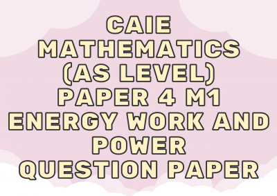 CAIE Mathematics (AS) Paper 4 M1 – Energy work and power – QP