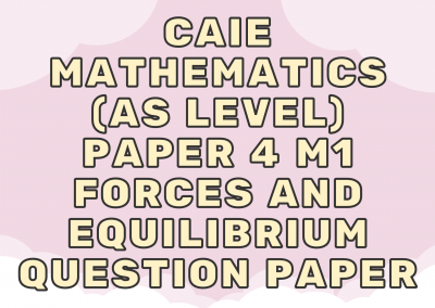 CAIE Mathematics (AS) Paper 4 M1 – Forces and equilibrium – QP