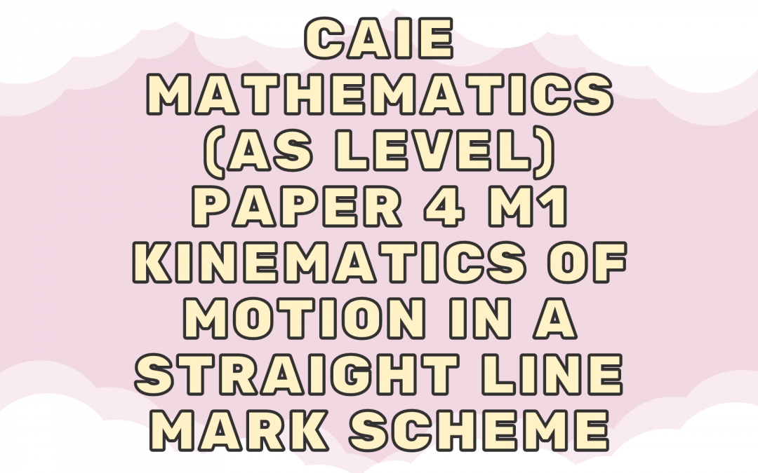 CAIE Mathematics (AS) Paper 4 M1 – Kinematics of motion in a straight line – MS