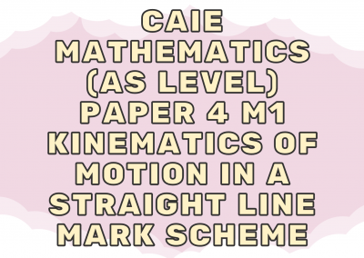 CAIE Mathematics (AS) Paper 4 M1 – Kinematics of motion in a straight line – MS