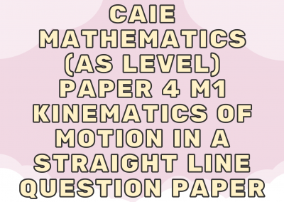 CAIE Mathematics (AS) Paper 4 M1 – Kinematics of motion in a straight line – QP
