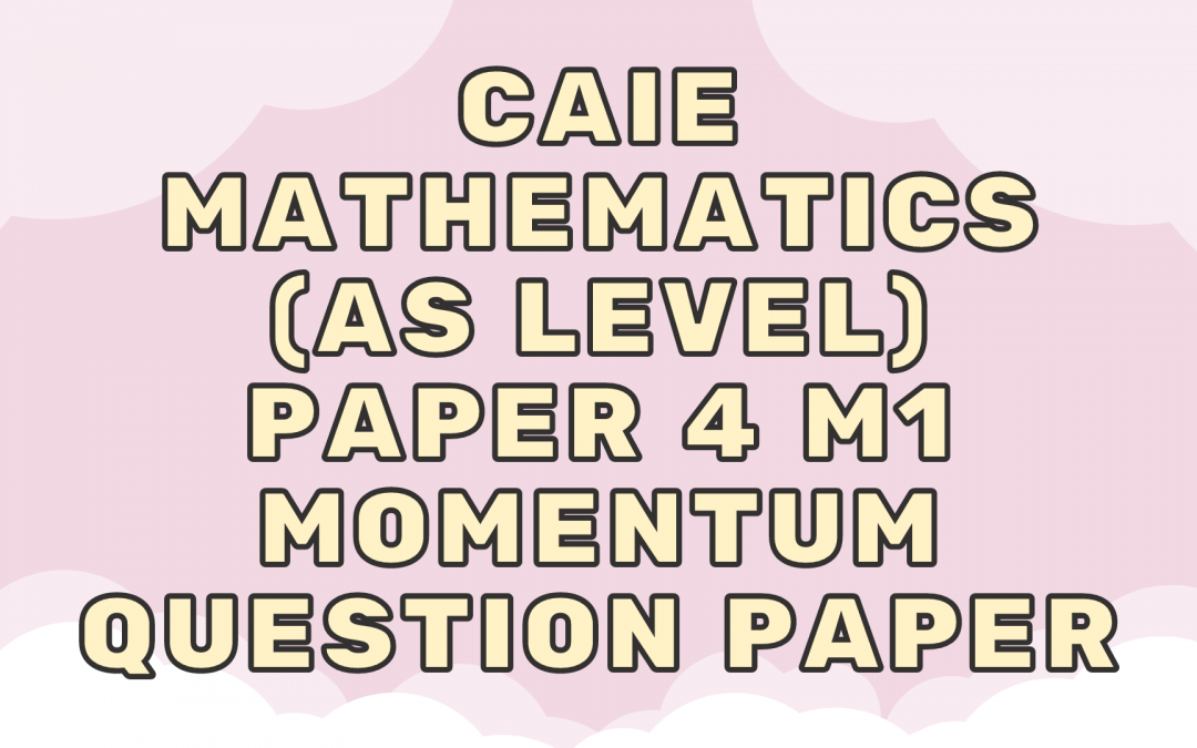 CAIE Mathematics (AS) Paper 4 M1 Momentum – QP