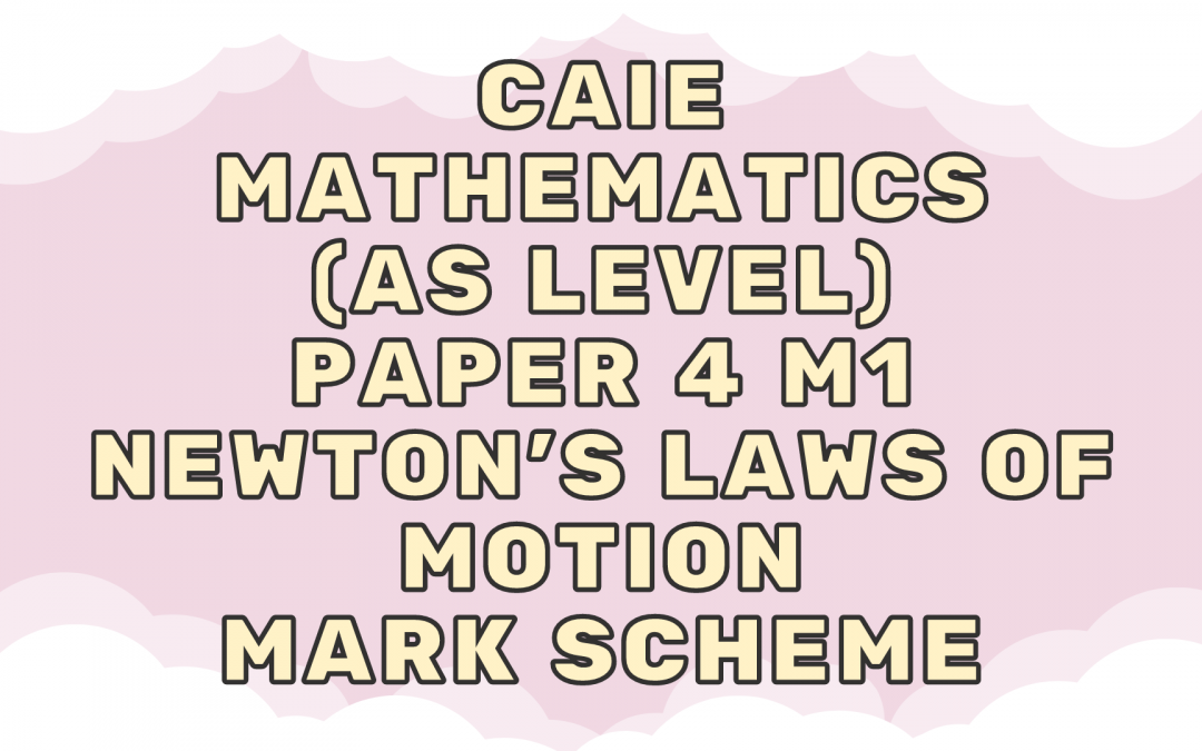 CAIE Mathematics (AS) Paper 4 M1 Newton’s Laws of Motion – MS