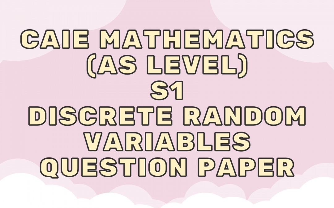 CAIE Mathematics (AS) S1 – Discrete random variables – QP