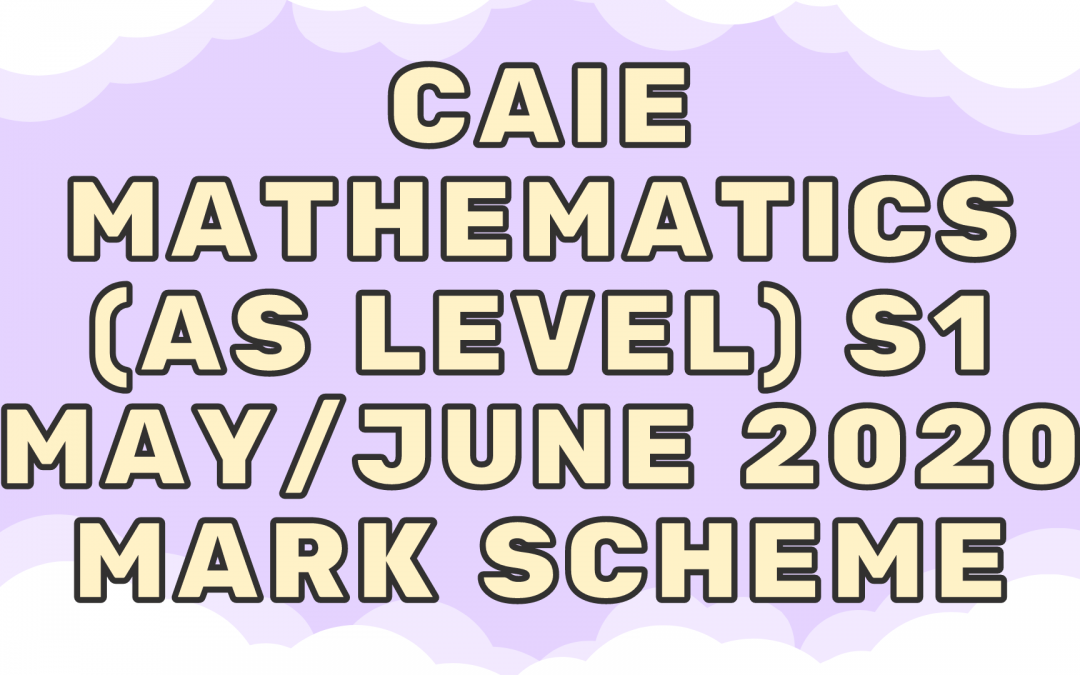 CAIE Mathematics (AS) S1 – May/June 2020 – MS