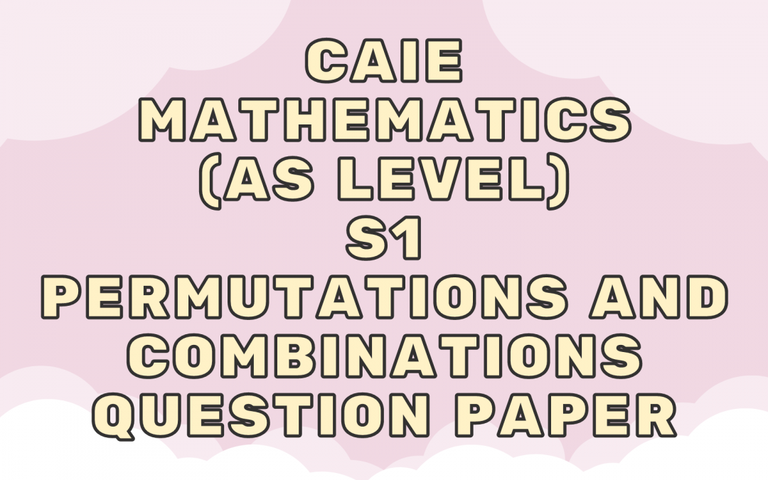 CAIE Mathematics (AS) S1 – Permutations and combinations – QP