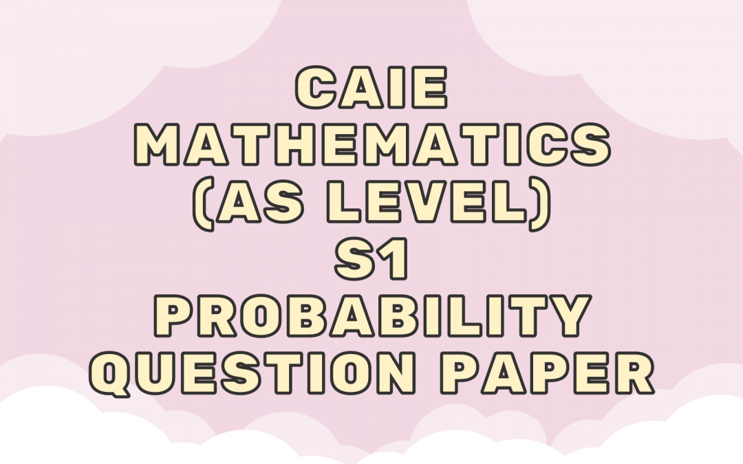 CAIE Mathematics (AS) S1 – Probability – QP