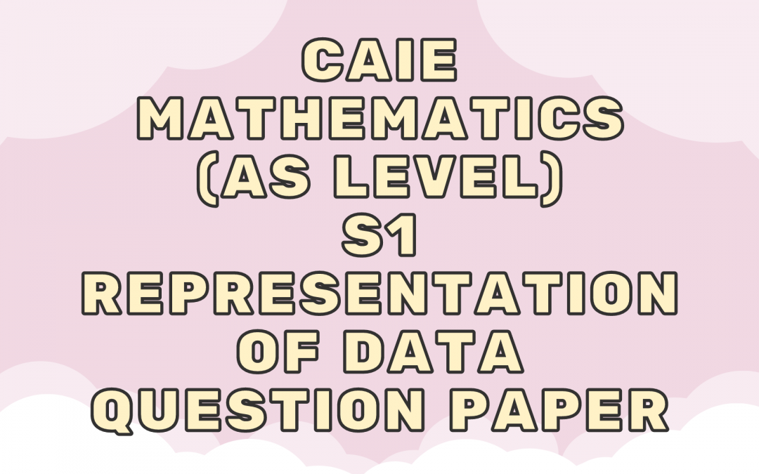 CAIE Mathematics (AS) S1 – Representation of data – QP