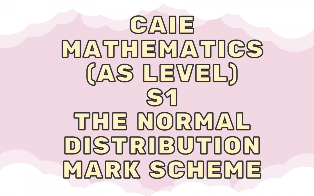 CAIE Mathematics (AS) S1 – The normal distribution – MS