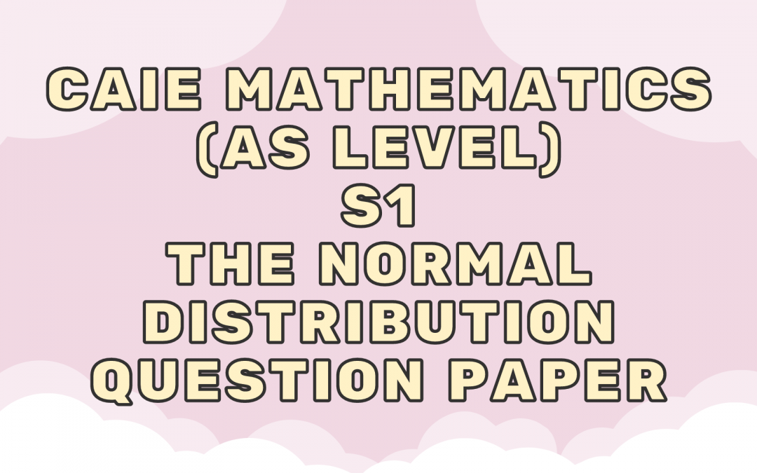 CAIE Mathematics (AS) S1 – The normal distribution – QP