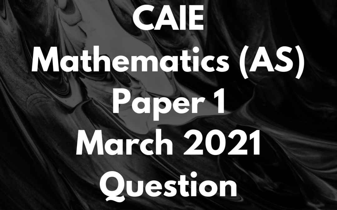 CAIE Mathematics (AS) Paper 1 March 2021 Question