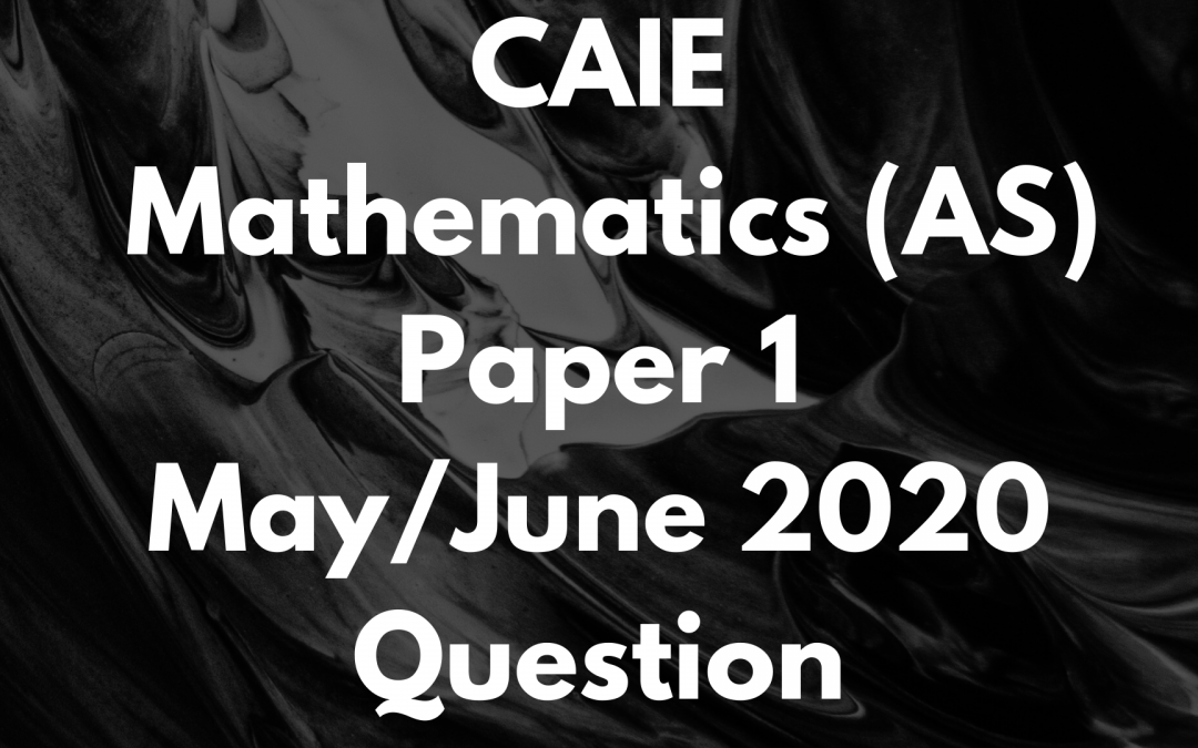 CAIE Mathematics (AS) Paper 1 May/June 2020 Question