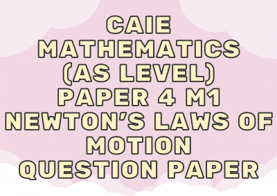 CAIE Mathematics (AS) Paper 4 M1 Newton’s Laws of Motion – QP
