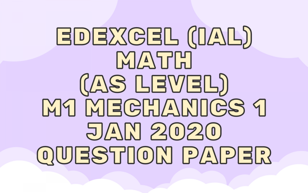 Edexcel (IAL) Math (AS) M1 Mechanics 1 Jan 2020 – QP