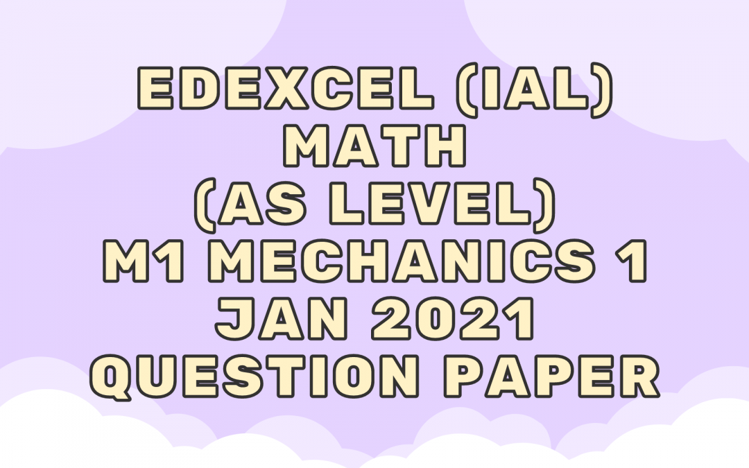 Edexcel (IAL) Math (AS) M1 Mechanics 1 Jan 2021 – QP
