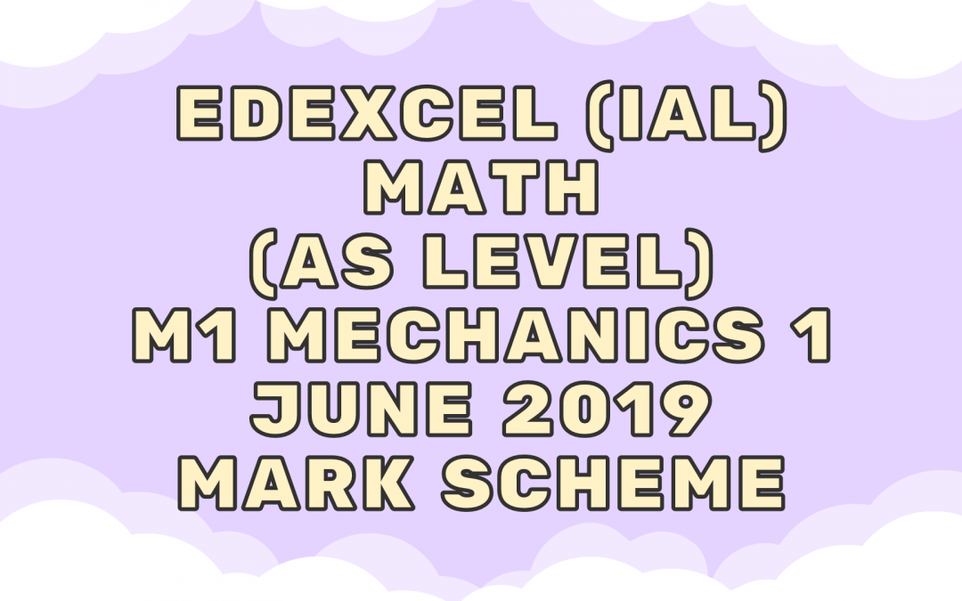Edexcel (IAL) Math (AS) M1 Mechanics 1 June 2019 – MS