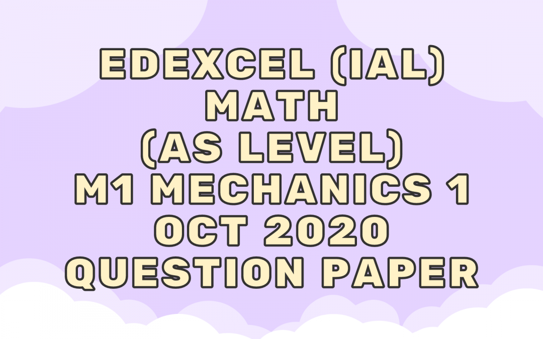 Edexcel (IAL) Math (AS) M1 Mechanics 1 Oct 2020 – QP