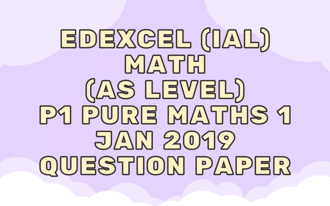 Edexcel (IAL) Math (AS) P1 Pure Maths 1 Jan 2019 – QP