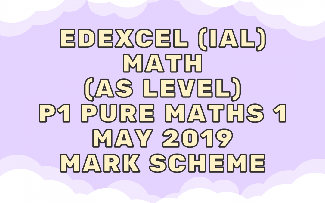 Edexcel (IAL) Math (AS) P1 Pure Maths 1 May 2019 – MS