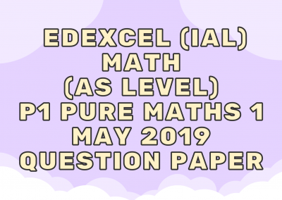 Edexcel (IAL) Math (AS) P1 Pure Maths 1 May 2019 – QP