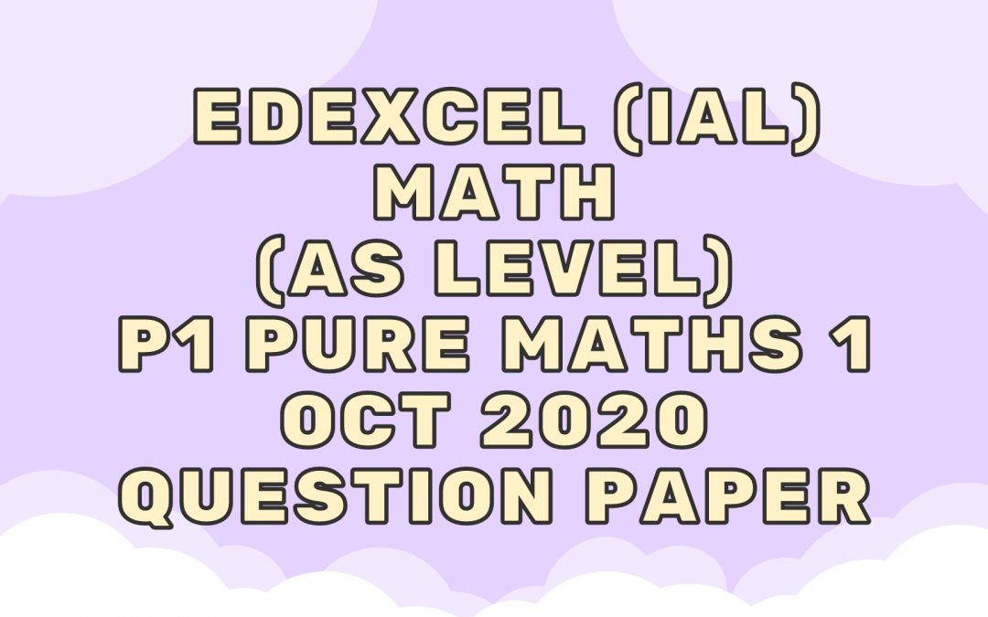 Edexcel (IAL) Math (AS) P1 Pure Maths 1 Oct 2020 – QP
