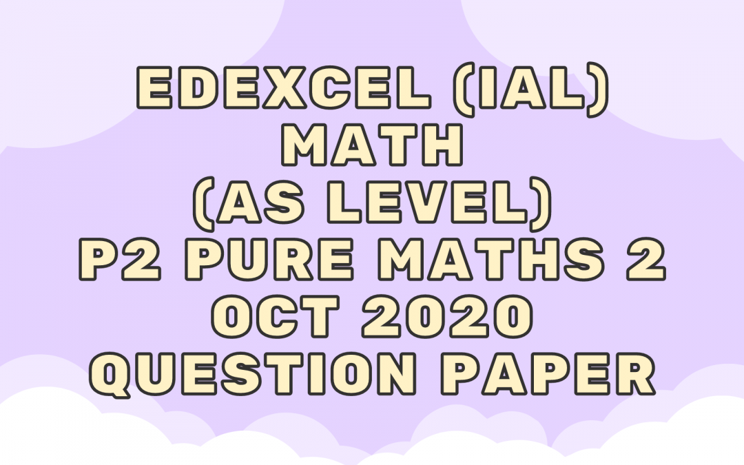 Edexcel (IAL) Math (AS) P2 Pure Maths 2 Oct 2020 – QP