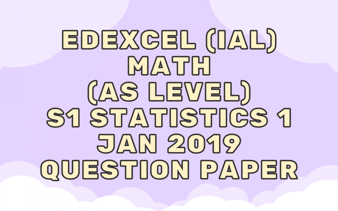 Edexcel (IAL) Math (AS) S1 Statistics 1 Jan 2019 – QP