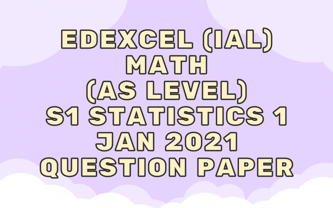 Edexcel (IAL) Math (AS) S1 Statistics 1 Jan 2021 – QP