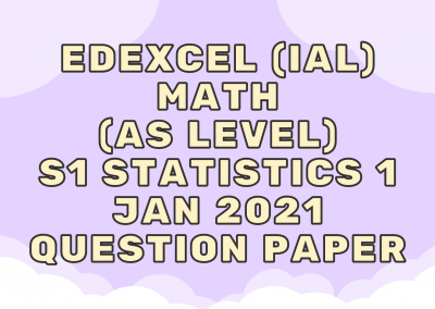Edexcel (IAL) Math (AS) S1 Statistics 1 Jan 2021 – QP