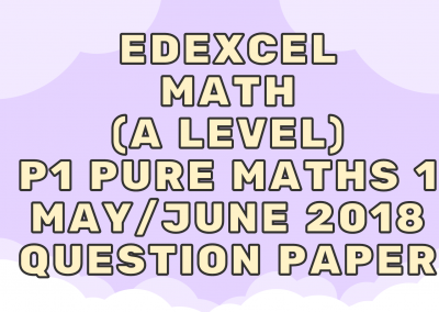 Edexcel Math (A LEVEL) P1 Pure Maths 1 May/June 2018 – QP