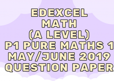Edexcel Math (A LEVEL) P1 Pure Maths 1 May/June 2019 – QP