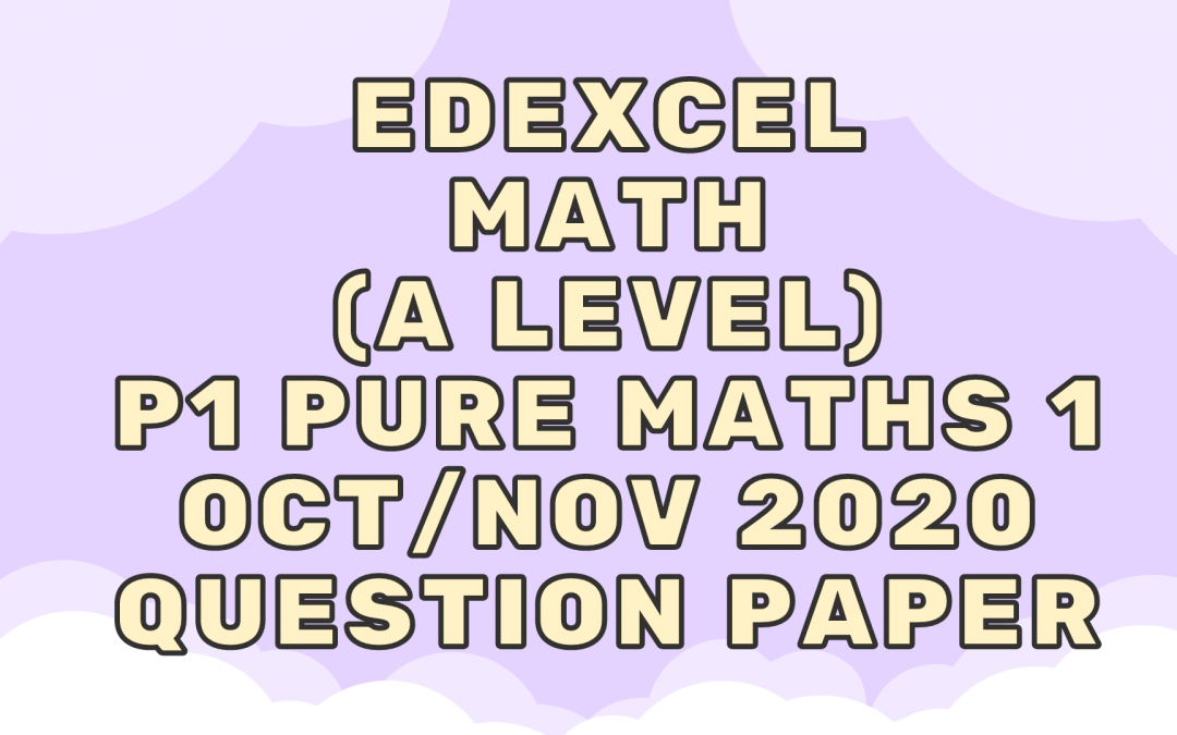 Edexcel Math (A LEVEL) P1 Pure Maths 1 Oct/Nov 2020 – QP